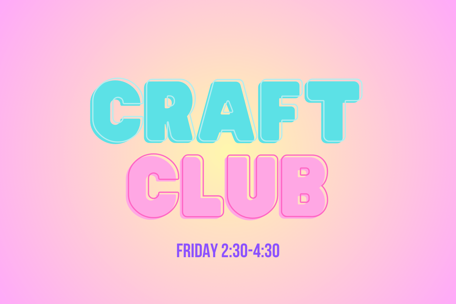 Image that says "Craft Club: Friday 2:30-4:30"