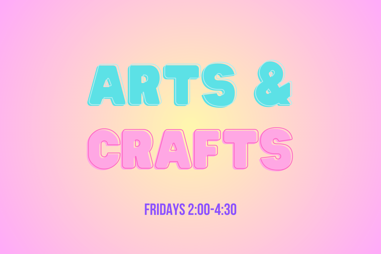 Image that says "arts & crafts: Fridays 2:00-4:30"