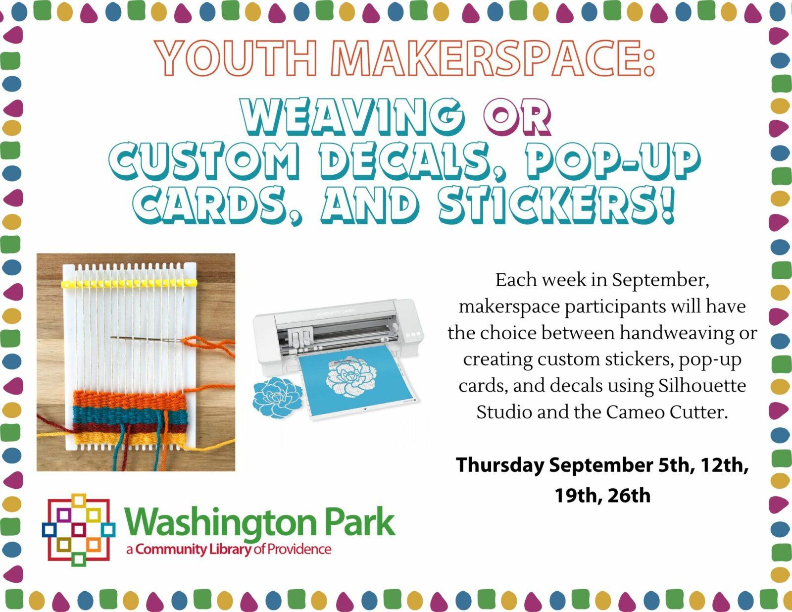 Text reads "Youth Makerspace: Weaving or Custom Decals, pop-up Cards, and Stickers! Each week in September, makerspace participants will have the choice between handweaving or creating custom stickers, pop-up cards, and decals using Silhouette Studio and the Cameo Cutter. There are images of a weaving on a small frame loom and a Silhouette Cameo Cutter.