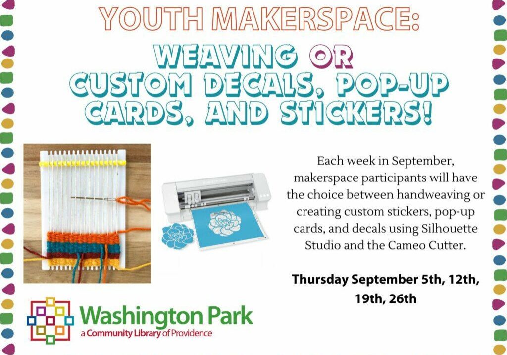 Text reads "Youth Makerspace: Weaving or Custom Decals, pop-up Cards, and Stickers! Each week in September, makerspace participants will have the choice between handweaving or creating custom stickers, pop-up cards, and decals using Silhouette Studio and the Cameo Cutter. There are images of a weaving on a small frame loom and a Silhouette Cameo Cutter.